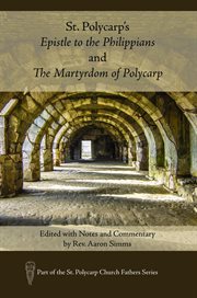 St. polycarp's epistle to the philippians and the martyrdom of polycarp. Edited with Notes and Commentary by Rev. Aaron Simms cover image