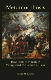 Metamorphosis : how Jesus of Nazareth vanquished the Legion of Fear cover image
