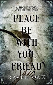 Peace Be With You, Friend : A Short Story at the End of the World cover image
