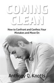 Coming clean. How to Confront and Confess Your Mistakes and Move On cover image