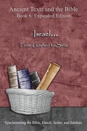Israel... from goshen to sinai. Synchronizing the Bible, Enoch, Jasher, and Jubilees cover image