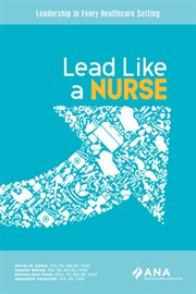 Lead like a nurse : leadership in every healthcare setting cover image