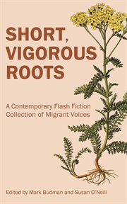 Short, vigorous roots : a contemporary flash fiction collection of migrant voices cover image