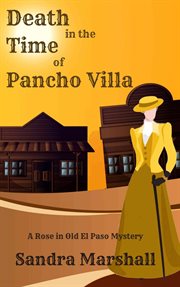 Death in the time of pancho villa. A Rose in Old El Paso Mystery cover image