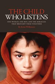 The child who listens. One Woman, One Boy and the Miracles That Brought Them Together cover image