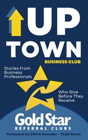 Uptown Business Club : Stories From Business Professionals Who Give Before They Receive cover image