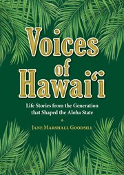 Voices of hawaii, volume 1 : Life Stories from the Generation that Shaped the Aloha State cover image