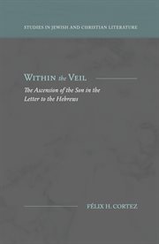 Within the veil : the ascension of the Son in the letter to the Hebrews cover image