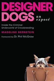 Designer dogs : an exposé : inside the criminal underworld of crossbreeding cover image