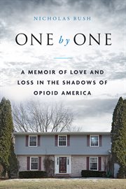 One by one : a memoir of love and loss in the shadows of opioid America cover image
