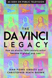 The Da Vinci legacy : how an elusive 16th-century artist became a global pop icon cover image