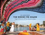The bonds we share. Images of Humanity, 40 Years Around the Globe cover image
