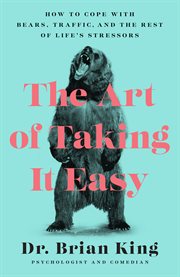 The art of taking it easy : how to cope with bears, traffic, and the rest of life's stressors cover image