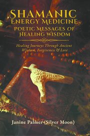 Shamanic energy medicine. Poetic Messages of Healing Wisdom cover image