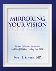 Mirroring your vision. Become Self-Aware, Intentional and Mindful When Leading Your LIFE cover image