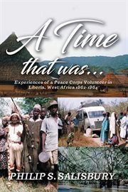A time that was ... : a Peace Corps volunteer's experience of Pre-revolutionary Liberia, West Africa, 1962-1964 cover image