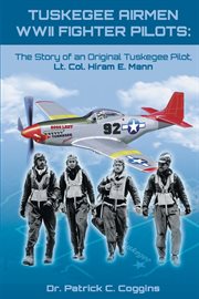 Tuskegee airmen wwii fighter pilots. The Story of an Original Tuskegee Pilot, Lt. Col. Hiram E. Mann cover image