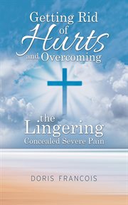 Getting rid of hurt and overcoming the lingering concealed severe pain cover image