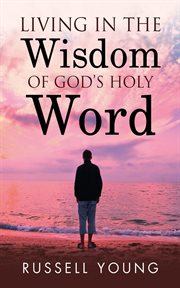 Living in the wisdom of god's holy word cover image