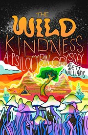 The wild kindness : a psilocybin odyssey cover image