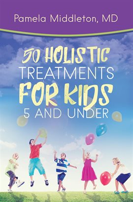 Cover image for 50 Holistic Treatments for Kids 5 and Under