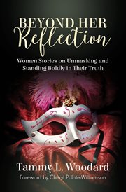 Beyond her reflection. Women Stories of Unmasking and Standing Boldly in Their Truth cover image