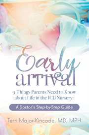 Early arrival. 9 Things Parents Need to Know About Life in the ICU Nursery A Doctor's Step-by-Step Guide cover image