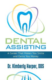 Dental assisting : a career that makes you smile and earns you money cover image