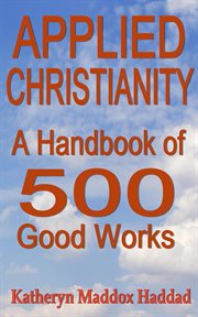 Applied christianity. A Handbook of 500 Good Works cover image