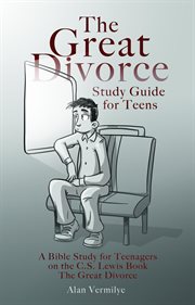 The Great Divorce study guide for teens : a Bible study for teenagers on the C.S. Lewis book The Great Divorce cover image