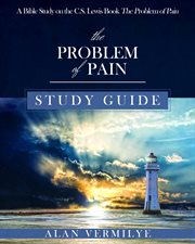 The problem of pain study guide. A Bible Study on the C.S. Lewis Book The Problem of Pain cover image