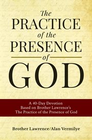 The practice of the presence of God : the best rule of Holy life : the conversations and letters of Brother Lawrence of the resurrection, withthe spiritual maxims of Brother Lawrence cover image