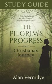 Study Guide on the Pilgrim's Progress Part 2 Christiana's Journey : A Bible Study Based on John Bunyan's the Pilgrim's Progress Part 2 Christiana's Journey cover image