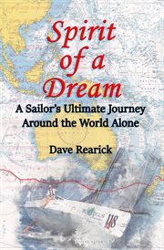 Spirit of a dream. A Sailor's Ultimate Journey Around the World Alone cover image
