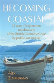 Becoming coastal : 25 years of exploration and discovery of the British Columbia coast by paddle, oar and sail cover image