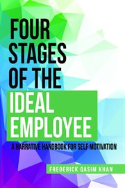 Four stages of the ideal employee. A Narrative Handbook for Self Motivation cover image