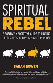 Spiritual rebel : a positively addictive guide to finding deeper perspective & higher purpose cover image