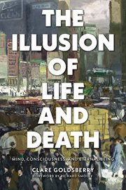 The illusion of life and death : mind, consciousness, and eternal being cover image
