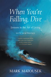 When you're falling, dive : lessons in the art of living : with a new preface cover image