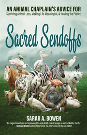 Sacred sendoffs : an animal chaplain's advice for surviving animal loss, making life meaningful, and healing the planet cover image