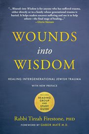 Wounds into wisdom : healing intergenerational Jewish trauma, with new preface; includes reading group and study guide cover image
