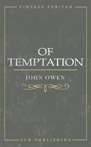 Of temptation : the nature and power of it, the danger of entering into it and the means of preventing that danger : with a resolution of sundry cases thereunto belonging cover image