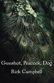 Gunshot, peacock, dog : poems cover image