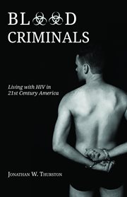 Blood criminals. Living with HIV in 21st Century America cover image