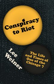 Conspiracy to riot. The Life and Times of One of the Chicago 7 cover image