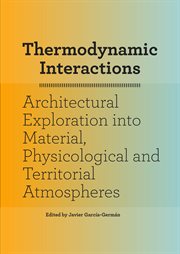 Thermodynamic interactions. An Exploration into Material, Physiological and Territorial Atmospheres cover image