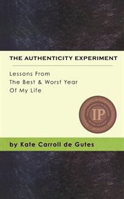 The authenticity experiment. Lessons From The Best & Worst Year Of My Life cover image