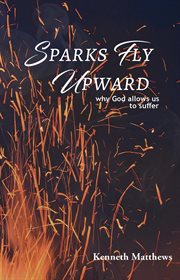 Sparks fly upward. why God allows us to suffer cover image