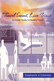 Travel smart, live wise. An Insider Guide To Healthy Travel cover image
