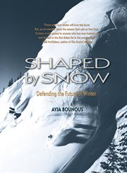 Shaped by snow : defending the future of winter cover image